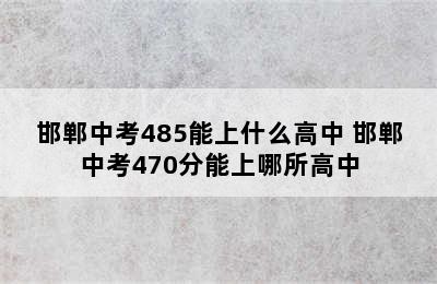 邯郸中考485能上什么高中 邯郸中考470分能上哪所高中